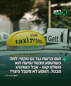 זעם ברשתות החברתיות נגד חברת גט (Gett): "למה כשהנוסע מבטל נסיעה הוא משלם קנס אבל שהנהג מבטל נסיעה הנוסע לא מקבל על זה פיצוי?"
